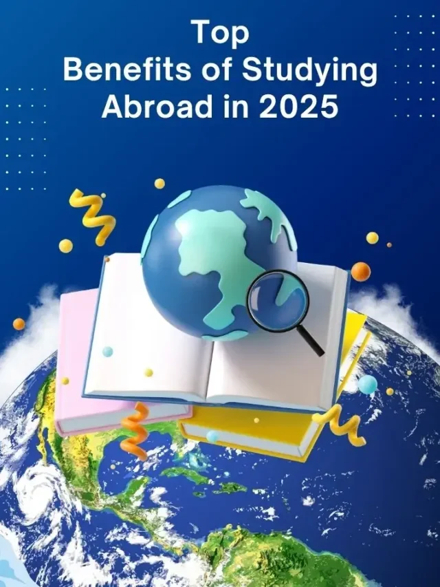 Top Benefits of Studying Abroad in 2025